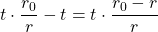 t\cdot \dfrac{r_0}{r} - t = t \cdot \dfrac{r_0 - r}{r}