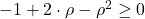 -1 + 2 \cdot \rho - \rho ^2 \geq 0