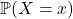 \mathbb{P}(X=x)