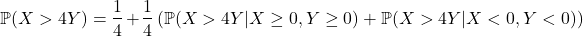 \[\mathbb{P} (X > 4Y) = \dfrac{1}{4} + \dfrac{1}{4}\left( \mathbb{P} (X > 4Y | X \geq 0, Y \geq 0) + \mathbb{P} (X > 4Y | X < 0, Y < 0) \right)\]