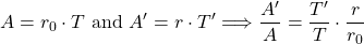 \[A = r_0 \cdot T \text{ and } A^{\prime} = r \cdot T ^{\prime} \Longrightarrow \dfrac{A^{\prime}}{A} = \dfrac{T^{\prime}}{T} \cdot \dfrac{r}{r_0}\]