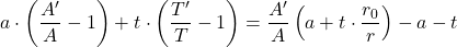 \[a\cdot \left( \dfrac{A^{\prime}}{A}  - 1 \right) + t \cdot \left( \dfrac{T^{\prime}}{T}  - 1 \right)   = \dfrac{A^{\prime}}{A} \left( a + t\cdot \dfrac{r_0}{r} \right) - a - t\]