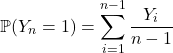 \[\mathbb{P}(Y_n=1) = \sum_{i=1}^{n-1} \frac{Y_i}{n-1}\]