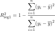 R^2_{\text{reg1}} = 1 - \dfrac{\displaystyle\sum_{i=1}^{n}(y_i - \hat{y})^2}{\displaystyle\sum_{i=1}^{n}(y_i - \overline{y})^2}