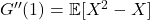 G''(1) = \mathbb{E}[X^2 - X]