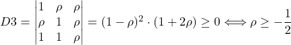 D3 = \begin{vmatrix} 1 & \rho & \rho \\ \rho & 1 & \rho \\ 1 & 1 & \rho \end{vmatrix} = (1-\rho)^2 \cdot (1+2\rho) \geq 0 \Longleftrightarrow \rho \geq - \dfrac{1}{2}