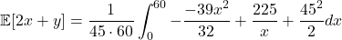 \[\mathbb{E}[2x+y]=\dfrac{1}{45\cdot 60} \displaystyle\int_0^{60} - \dfrac{-39x^2}{32} + \dfrac{225}{x} + \dfrac{45^2}{2} dx\]