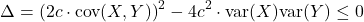 \[\Delta = \left(2c\cdot\text{cov}(X,Y)\right)^2 - 4c^2\cdot\text{var}(X)\text{var}(Y) \leq 0\]