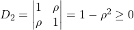 D_2 = \begin{vmatrix} 1 & \rho \\ \rho & 1 \end{vmatrix} = 1- \rho^2 \geq 0 