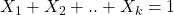 X_1+X_2+..+X_k=1