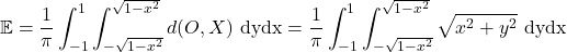 \mathbb{E} = \dfrac{1}{\pi} \displaystyle\int_{-1}^1 \displaystyle\int_{-\sqrt{1-x^2}}^{\sqrt{1-x^2}} d(O, X) \ \text{dy}\text{dx} = \dfrac{1}{\pi} \displaystyle\int_{-1}^1 \displaystyle\int_{-\sqrt{1-x^2}}^{\sqrt{1-x^2}} \sqrt{x^2+y^2} \ \text{dy}\text{dx}