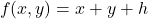 \[f(x,y) = x+ y + h\]