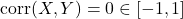 \text{corr}(X,Y) = 0 \in [-1,1]