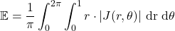 \mathbb{E} = \dfrac{1}{\pi} \displaystyle\int_0^{2\pi} \displaystyle\int_0^1 r \cdot |J(r,\theta)| \ \text{dr} \ \text{d}\theta 