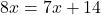 8x = 7x + 14