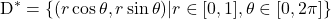 \text{D}^* = \lbrace (r\cos \theta,r\sin \theta) | r \in [0,1], \theta \in [0,2\pi] \rbrace