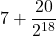 7 + \dfrac{20}{2^{18}}