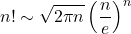 \[n! \sim \sqrt{2\pi n}\left(\dfrac{n}{e}\right)^n\]