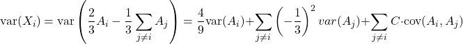 \[\text{var}(X_i) = \text{var}\left( \dfrac{2}{3}A_i - \dfrac{1}{3}\sum_{j \neq i} A_j \right) = \dfrac{4}{9} \text{var}(A_i) + \sum_{j \neq i} \left( - \dfrac{1}{3}\right)^2 var(A_j) + \sum_{j \neq i} C \cdot \text{cov}(A_i,A_j)\]