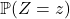 \mathbb{P}(Z=z)