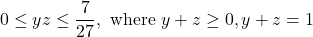 \[0 \leq yz \leq \dfrac{7}{27}, \text{ where } y+z \geq 0, y+z=1\]