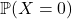 \mathbb{P}(X=0)