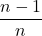 \dfrac{n-1}{n}