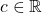 c \in\mathbb{R}