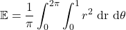 \mathbb{E}=\dfrac{1}{\pi} \displaystyle\int_0^{2\pi} \displaystyle\int_0^1 r^2 \ \text{dr} \ \text{d}\theta