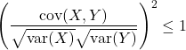 \[\left(\dfrac{\text{cov}(X,Y)}{\sqrt{\text{var}(X)}\sqrt{\text{var}(Y)}}\right)^2 \leq 1\]