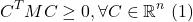 \[C^TMC \geq 0, \forall C\in\mathbb{R}^n \text{ (1)}\]