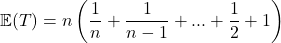 \[\mathbb{E}(T) = n\left(\dfrac{1}{n} + \dfrac{1}{n-1} + ... + \dfrac{1}{2} + 1\right)\]